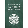 El Libro Verde de la Bruja Solitaria: Brujería Tradicional, Hechizos de Magia Y Ejercicios Para Crear Tu Libro de Las Sombras