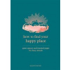How to Find Your Happy Place : Quiet Spaces and Journal Pages for Busy Minds - Davies Alison