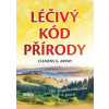 Léčivý kód přírody - Eko-psychosomatika v praxi Arvay Clemens G.