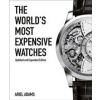 The World's Most Expensive Watches - Ariel Adams, ACC Art Books