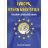 Evropa, která neexistuje - Fatálně výbušná síla eura - Dominik Geppert