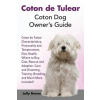 Coton de Tulear: Coton Dog Owner's Guide. Coton de Tulear Characteristics, Personality and Temperament, Diet, Health, Where to Buy, Cos