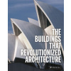The Buildings That Revolutionized Architecture - Florian Heine, Isabel Kuhl
