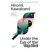 Under the Eye of the Big Bird - Hiromi Kawakami