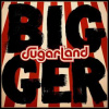 LP Sugarland: Bigger