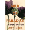 Milk of Paradise A History of Opium