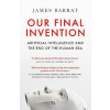 Our Final Invention: Artificial Intellig and the End of the Human Era - James Barrat