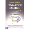Tipping Colin C.: Negativní energie v práci - Jak je napravit (tok energie ve firmě - dopad problémů pracovníků na chod firmy - zaměstnanci s nízkými a vysokými vibracemi - zlepšení pracovního prostře