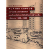 Hortus captus: okrasné zahradnictví a zahradně architektonická tvorba v letech 1939 1989 - Steinová Šárka