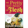 We Pretty Pieces of Flesh (Colwill Brown)