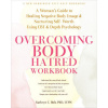 Overcoming Body Hatred Workbook: A Woman's Guide to Healing Negative Body Image and Nurturing Self-Worth Using CBT and Depth Psychology (Brožovaná)