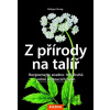 Holger Haag Z přírody na talíř - Rozpoznejte snadno 100 druhů volně rostoucích bylin