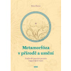 Metamorfóza v přírodě a umění - Umělecké poznání proměn organických tvarů