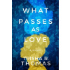 What Passes as Love - Trisha R. Thomas