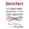 Holacracy: The Revolutionary Management Syste- Brian J. Robertson