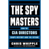 The Spymasters: How the CIA Directors Shape History and the Future