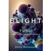 Blight - Fungi and the Coming Pandemic - Emily Monosson, W. W. Norton & Company