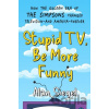Stupid TV, Be More Funny - Alan Siegel