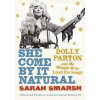She Come By It Natural : Dolly Parton and the Women Who Lived her Songs - Sarah Smarsh, Pushkin Press