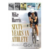 Sixty Years an Athlete - Mike Harris