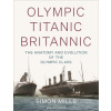 Olympic Titanic Britannic: The Anatomy and Evolution of the Olympic Class (Mills Simon)