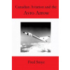 Canadian Aviation and the Avro Arrow (Fred Smye)(Brožovaná)