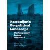 Azerbaijan s Geopolitical Landscape: Contemporary Issues 1991 2018 - Shafiyev Farid