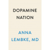 Dopamine Nation - Anna Lembke