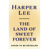 The Land of Sweet Forever - Harper Lee