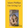On Giving Up - Adam Phillips
