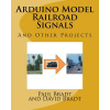 Arduino Model Railroad Signals: And Other Projects