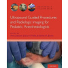 Ultrasound Guided Procedures and Radiologic Imaging for Pediatric Anesthesiologists - Keith J Ruskin Anna Clebone Joshua H Finkle Barbara K Burian