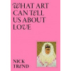 What Art Can Tell Us About Love - Nick Trend, Orion Publishing Co