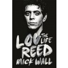 Lou Reed: The Life - Mick Wall