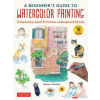 A Beginner's Guide to Watercolor Painting: 15 Step-By-Step Lessons for Portraits, Landscapes and Still Lifes (with 16 Cut-Out Postcards)