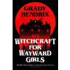 Witchcraft for Wayward Girls - Grady Hendrix