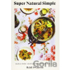 Super Natural Simple: Whole-Food, Vegetarian Recipes for Real Life - Heidi Swanson