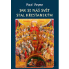 Jak se náš svět stal křesťanským - Paul Veyne