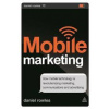 Mobile Marketing : How Mobile Technology is Revolutionizing Marketing, Communications and Advertising