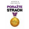 Porazte strach - Jak překonat negativní postoj a zvítězit v životě - Mandie Holgate