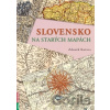 Slovensko na starých mapách - Zdeněk Kučera