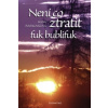Není co ztratit, fuk bublifuk