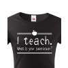 Tričko pro učitelky I teach. What is your superpower?, Barva Černá, Velikost L Bezvatriko.cz 208160 -bile 2XL je