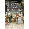 Ženy z rodu Habsburků Úděl matek manželek a dcer nejmocnější evropské dynastie - Bauer Jan