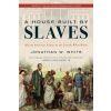 A House Built by Slaves - Jonathan W. White