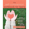 The Self-Compassion Workbook for Teens: Mindfulness and Compassion Skills to Overcome Self-Criticism and Embrace Who You Are (Bluth Karen)