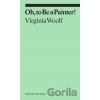 Oh, To Be a Painter! - Virginia Woolf