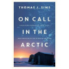 On Call in the Arctic - Thomas J. Sims