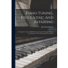 Piano Tuning, Regulating And Repairing: A Complete Course Of Self-instruction In The Tuning Of Pianos And Organs, For The Professional Or Amateur (Brožovaná)