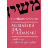 Mesiášská idea v judaismu a další eseje o židovské spiritualitě - Gershom Scholem Alena Bláhová